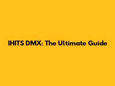 IHITS DMX: The Ultimate Guide