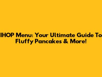 IHOP Menu: Your Ultimate Guide To Fluffy Pancakes & More!