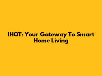 IHOT: Your Gateway To Smart Home Living