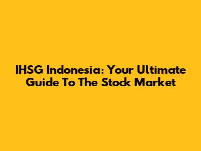 IHSG Indonesia: Your Ultimate Guide To The Stock Market
