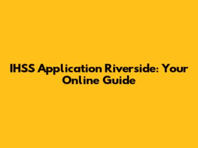 IHSS Application Riverside: Your Online Guide