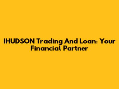 IHUDSON Trading And Loan: Your Financial Partner
