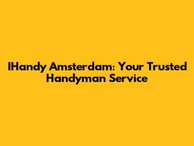 IHandy Amsterdam: Your Trusted Handyman Service