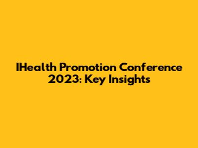 IHealth Promotion Conference 2023: Key Insights