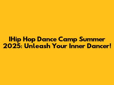 IHip Hop Dance Camp Summer 2025: Unleash Your Inner Dancer!