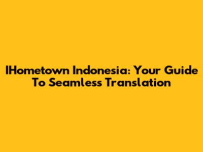 IHometown Indonesia: Your Guide To Seamless Translation