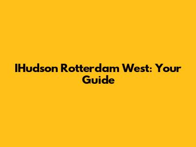 IHudson Rotterdam West: Your Guide