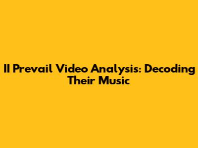 II Prevail Video Analysis: Decoding Their Music