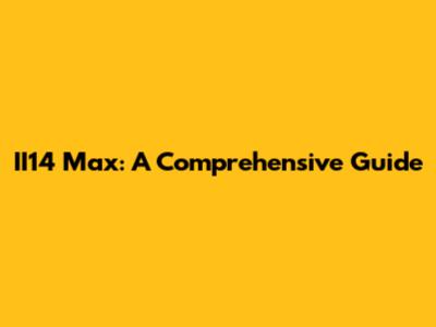 II14 Max: A Comprehensive Guide
