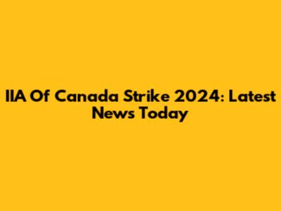 IIA Of Canada Strike 2024: Latest News Today