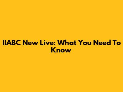 IIABC New Live: What You Need To Know