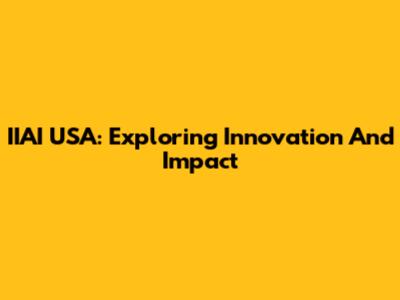 IIAI USA: Exploring Innovation And Impact