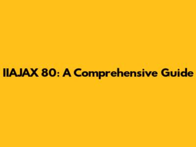 IIAJAX 80: A Comprehensive Guide