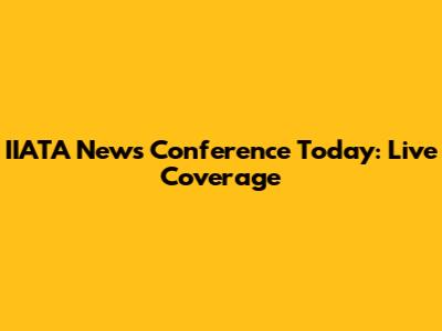 IIATA News Conference Today: Live Coverage