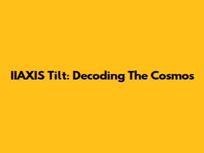 IIAXIS Tilt: Decoding The Cosmos
