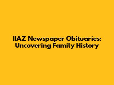 IIAZ Newspaper Obituaries: Uncovering Family History