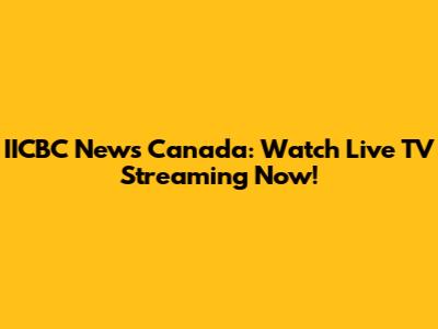 IICBC News Canada: Watch Live TV Streaming Now!