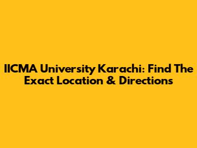 IICMA University Karachi: Find The Exact Location & Directions