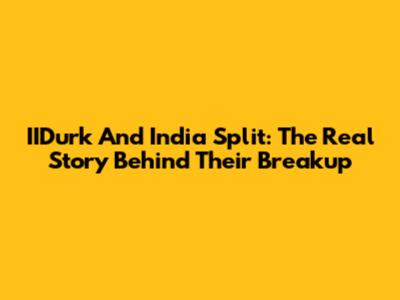 IIDurk And India Split: The Real Story Behind Their Breakup