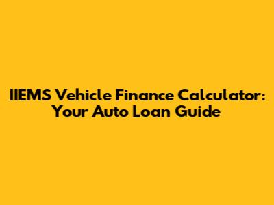 IIEMS Vehicle Finance Calculator: Your Auto Loan Guide