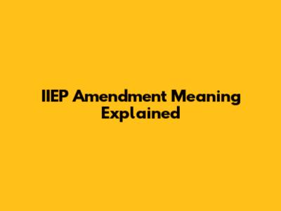 IIEP Amendment Meaning Explained