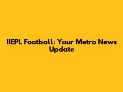 IIEPL Football: Your Metro News Update
