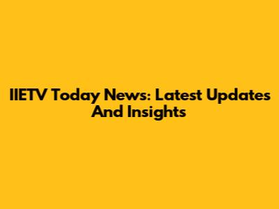 IIETV Today News: Latest Updates And Insights