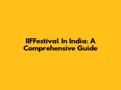 IIFFestival In India: A Comprehensive Guide