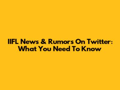 IIFL News & Rumors On Twitter: What You Need To Know