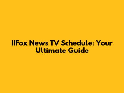 IIFox News TV Schedule: Your Ultimate Guide