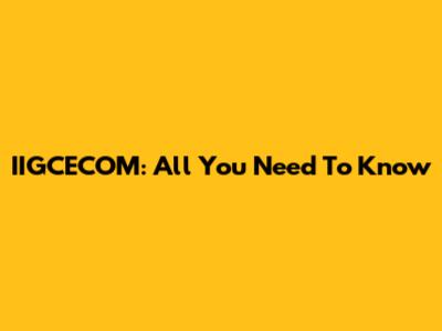 IIGCECOM: All You Need To Know