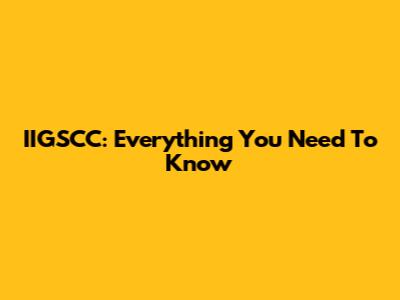 IIGSCC: Everything You Need To Know