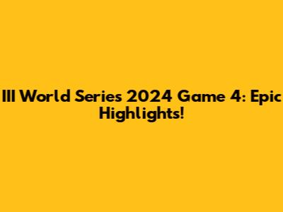 III World Series 2024 Game 4: Epic Highlights!