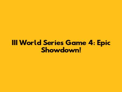 III World Series Game 4: Epic Showdown!