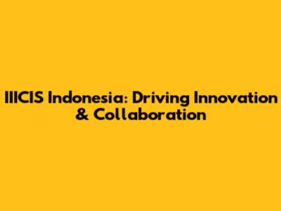 IIICIS Indonesia: Driving Innovation & Collaboration