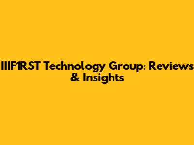 IIIF1RST Technology Group: Reviews & Insights