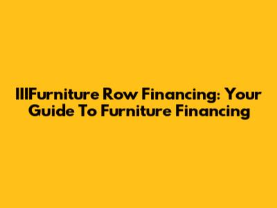 IIIFurniture Row Financing: Your Guide To Furniture Financing