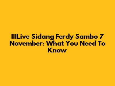 IIILive Sidang Ferdy Sambo 7 November: What You Need To Know