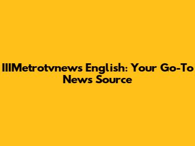 IIIMetrotvnews English: Your Go-To News Source