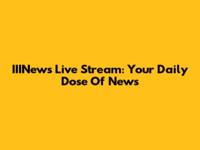 IIINews Live Stream: Your Daily Dose Of News