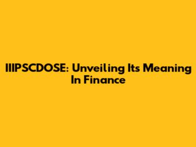 IIIPSCDOSE: Unveiling Its Meaning In Finance
