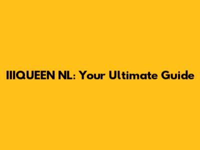 IIIQUEEN NL: Your Ultimate Guide