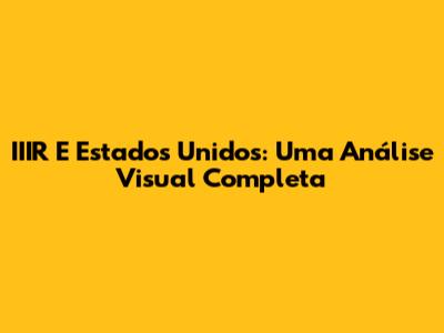 IIIR E Estados Unidos: Uma Análise Visual Completa