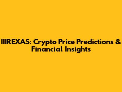 IIIREXAS: Crypto Price Predictions & Financial Insights