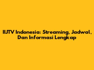 IIJTV Indonesia: Streaming, Jadwal, Dan Informasi Lengkap