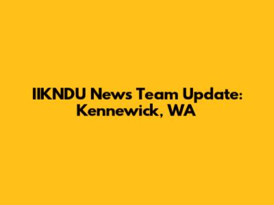 IIKNDU News Team Update: Kennewick, WA