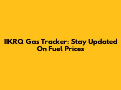 IIKRQ Gas Tracker: Stay Updated On Fuel Prices
