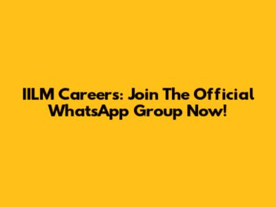 IILM Careers: Join The Official WhatsApp Group Now!
