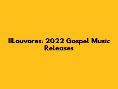 IILouvores: 2022 Gospel Music Releases