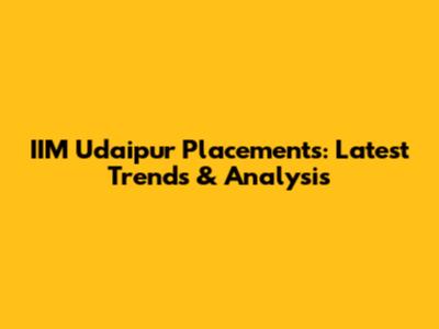IIM Udaipur Placements: Latest Trends & Analysis